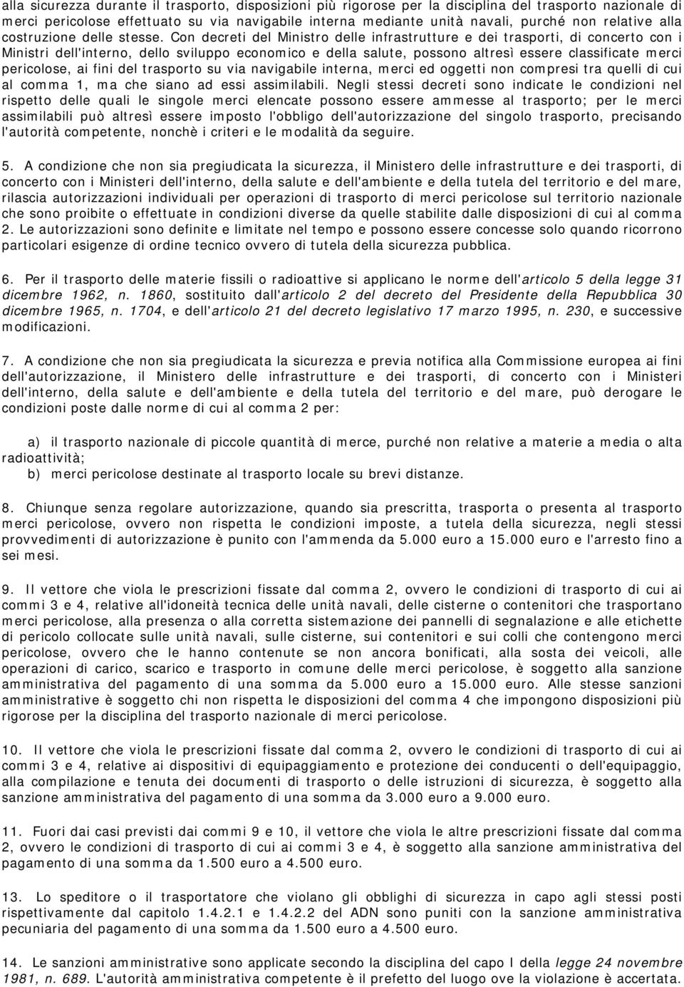 Con decreti del Ministro delle infrastrutture e dei trasporti, di concerto con i Ministri dell'interno, dello sviluppo economico e della salute, possono altresì essere classificate merci pericolose,