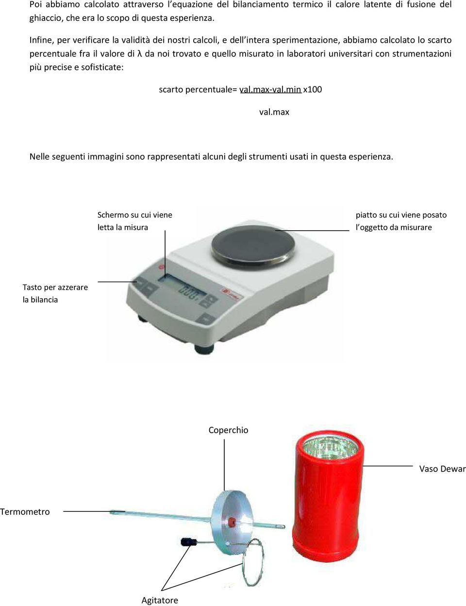 misurato in laboratori universitari con strumentazioni più precise e sofisticate: scarto percentuale= val.max-val.min x100 val.