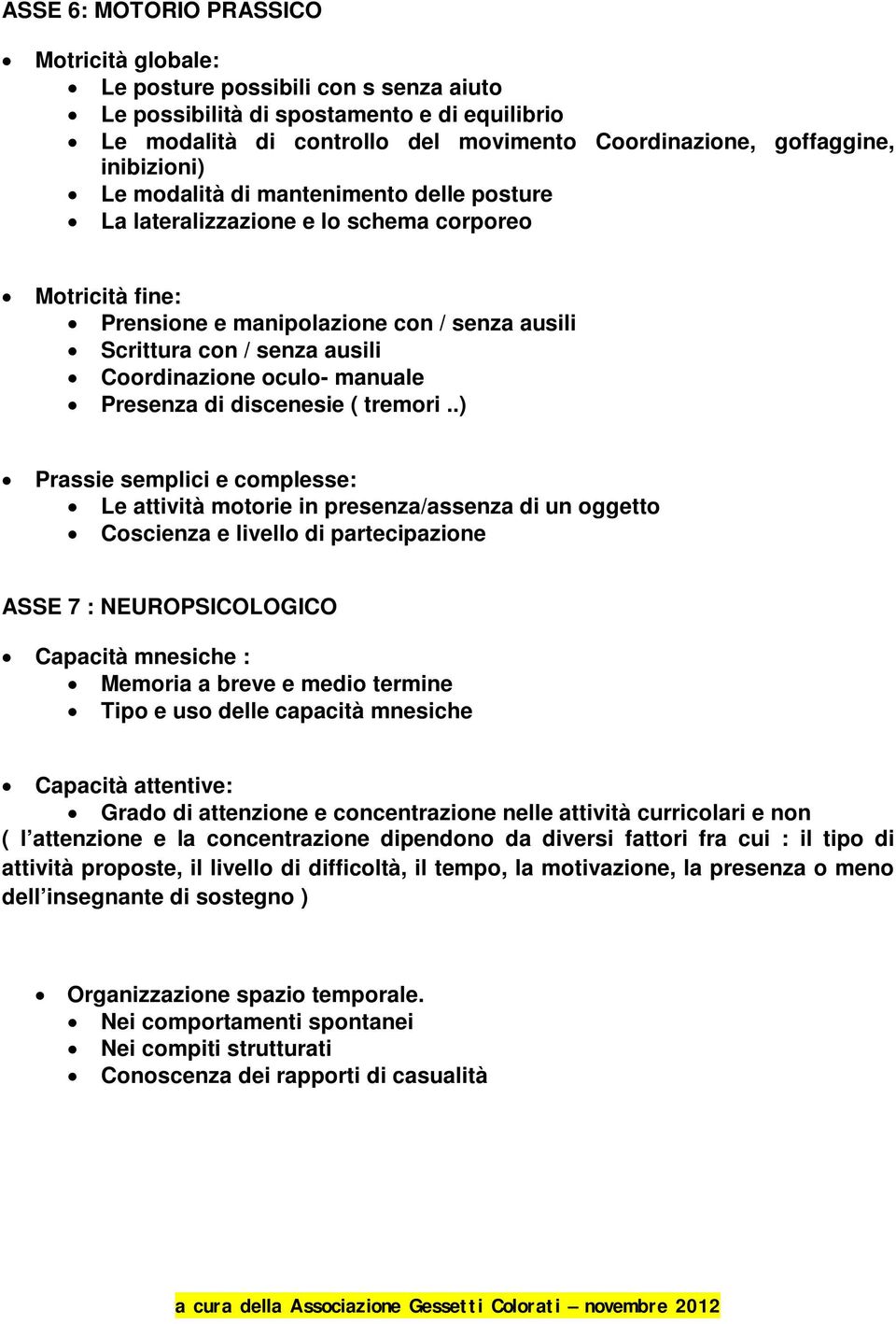 oculo- manuale Presenza di discenesie ( tremori.