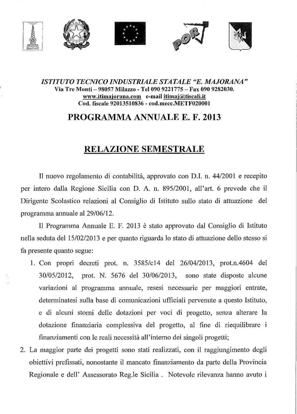 6 prevede che il Dirigente Scolastico relazioni al Consiglio di Istituto sullo stato di attuazione del programma annuale al29/06/12. Il Programma Annuale E. F.