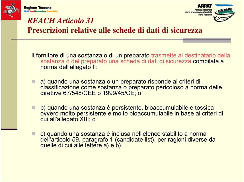 norma delle direttive 67/548/CEE o 1999/45/CE; o b) quando una sostanza è persistente, bioaccumulabile e tossica ovvero molto persistente e molto bioaccumulabile in base ai criteri di