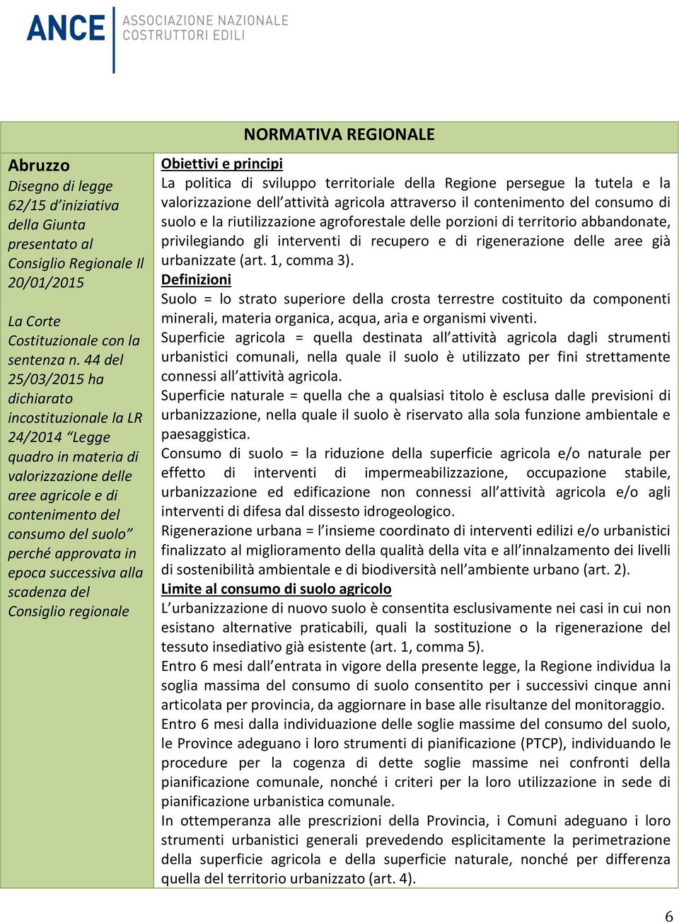 successiva alla scadenza del Consiglio regionale NORMATIVA REGIONALE La politica di sviluppo territoriale della Regione persegue la tutela e la valorizzazione dell attività agricola attraverso il