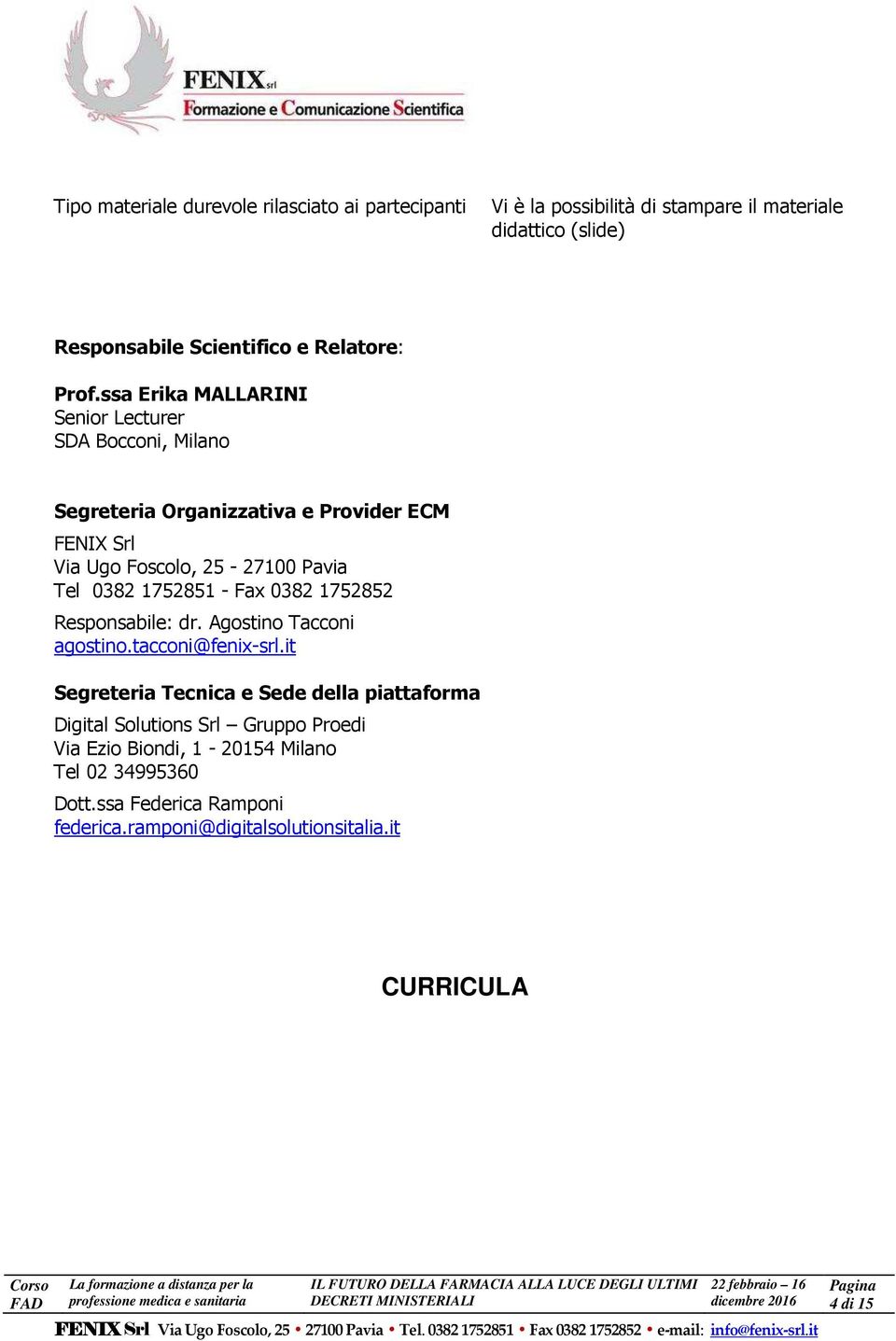 1752851 - Fax 0382 1752852 Responsabile: dr. Agostino Tacconi agostino.tacconi@fenix-srl.