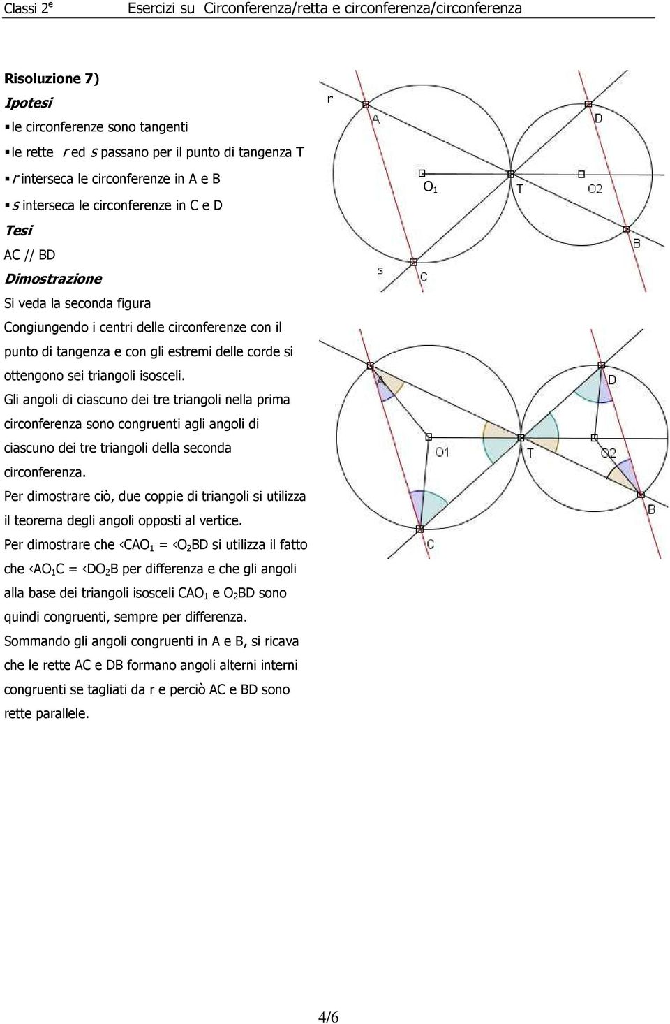 Gli angoli di ciascuno dei tre triangoli nella prima circonferenza sono congruenti agli angoli di ciascuno dei tre triangoli della seconda circonferenza.