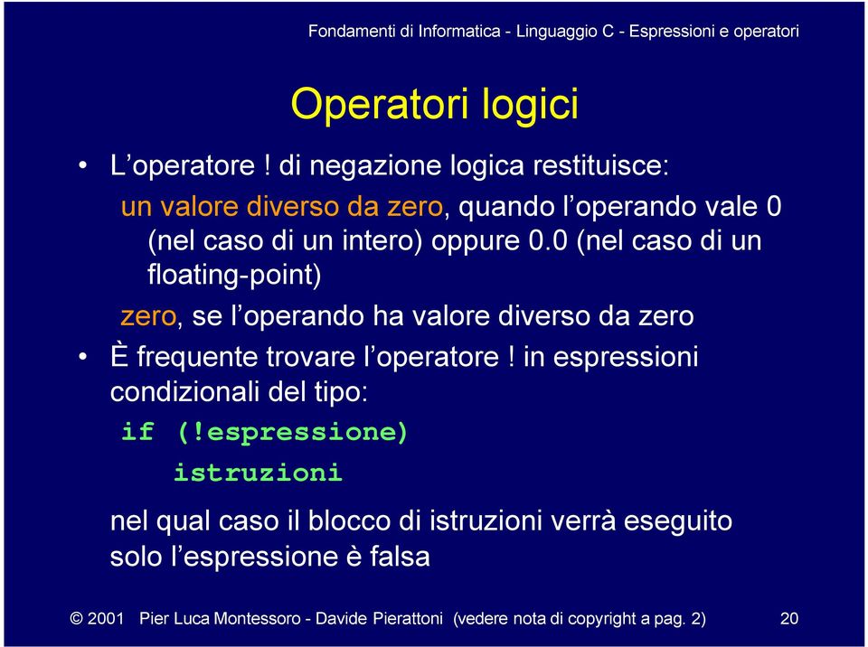 0 (nel caso di un floating-point) zero, se l operando ha valore diverso da zero È frequente trovare l operatore!