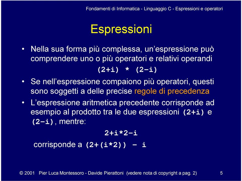 L espressione aritmetica precedente corrisponde ad esempio al prodotto tra le due espressioni (2+i) e (2-i), mentre: