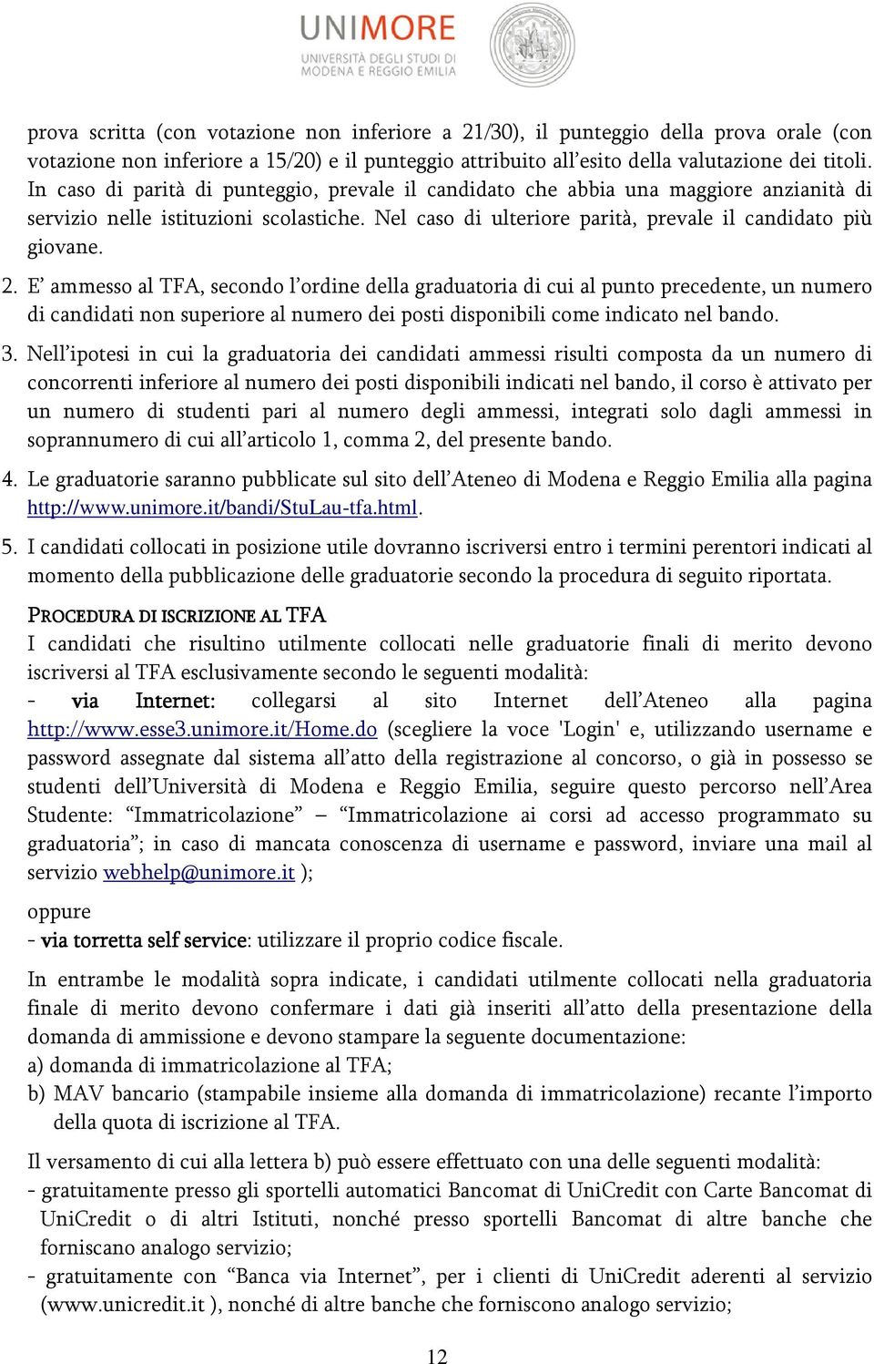 E ammesso al TFA, secondo l ordine della graduatoria di cui al punto precedente, un numero di candidati non superiore al numero dei posti disponibili come indicato nel bando. 3.