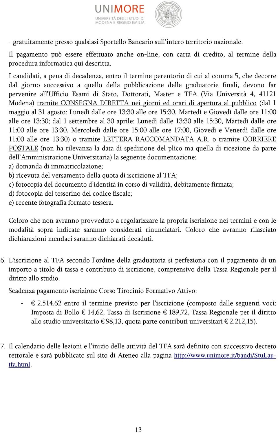 I candidati, a pena di decadenza, entro il termine perentorio di cui al comma 5, che decorre dal giorno successivo a quello della pubblicazione delle graduatorie finali, devono far pervenire all