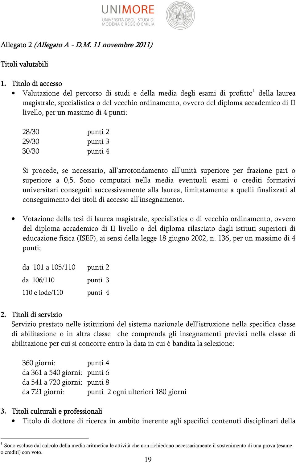 livello, per un massimo di 4 punti: 28/30 punti 2 29/30 punti 3 30/30 punti 4 Si procede, se necessario, all arrotondamento all unità superiore per frazione pari o superiore a 0,5.