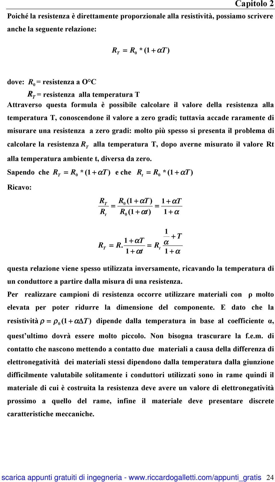 gradi: molto più spesso si presenta il problema di calcolare la resistenza R T alla temperatura T, dopo averne misurato il valore Rt alla temperatura ambiente t, diversa da zero.