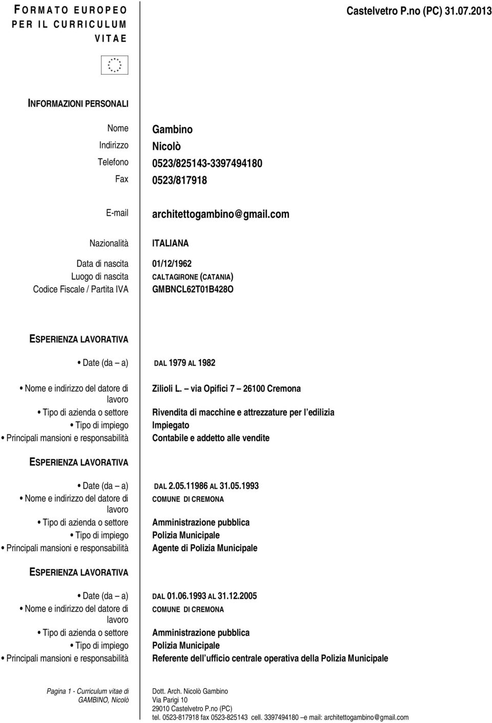 com ITALIANA Data di nascita 01/12/1962 Luogo di nascita CALTAGIRONE (CATANIA) Codice Fiscale / Partita IVA GMBNCL62T01B428O Date (da a) DAL 1979 AL 1982 Nome e indirizzo del datore di Tipo di