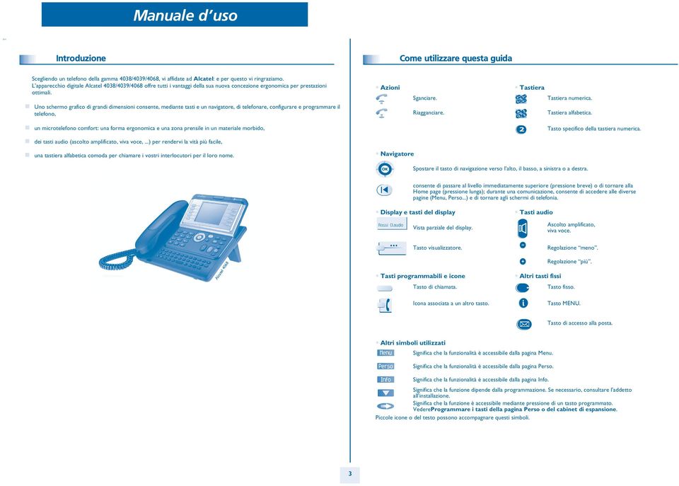 Un scherm grafic di grandi dimensini cnsente, mediante tasti e un navigatre, di telefnare, cnfigurare e prgrammare il telefn, Azini Sganciare. Riagganciare. Tastiera mn Tastiera numerica.