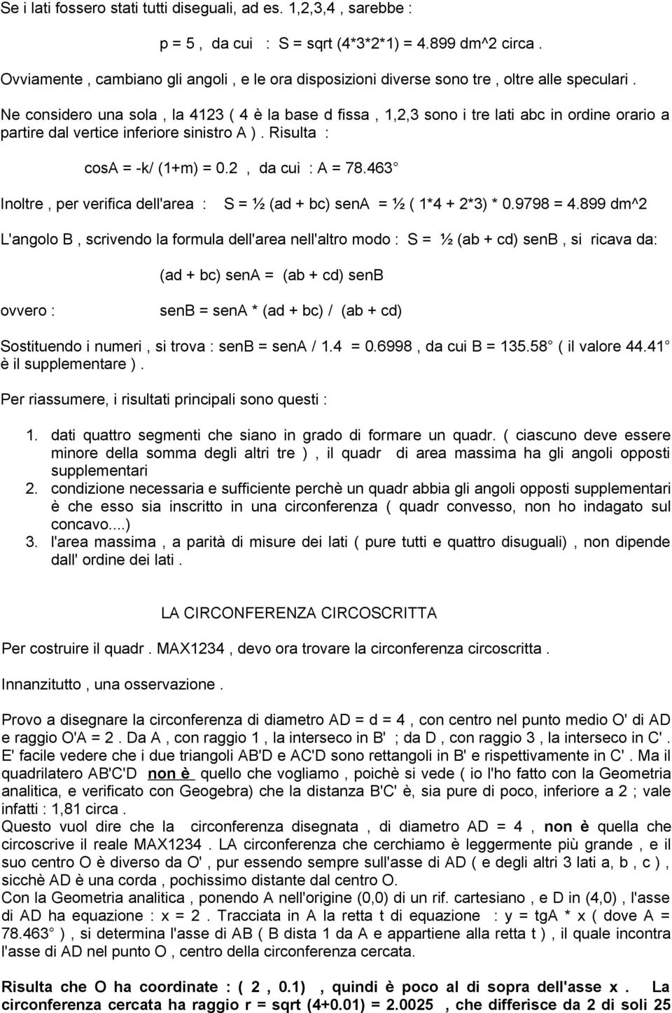 Ne considero una sola, la 4123 ( 4 è la base d fissa, 1,2,3 sono i tre lati abc in ordine orario a partire dal vertice inferiore sinistro A ). Risulta : cosa = -k/ (1+m) = 0.2, da cui : A = 78.