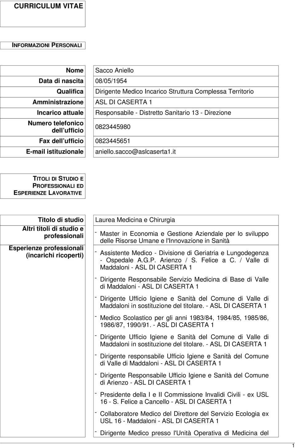 it TITOLI DI STUDIO E PROFESSIONALI ED ESPERIENZE LAVORATIVE Titolo di studio Altri titoli di studio e professionali Esperienze professionali (incarichi ricoperti) Laurea Medicina e Chirurgia -