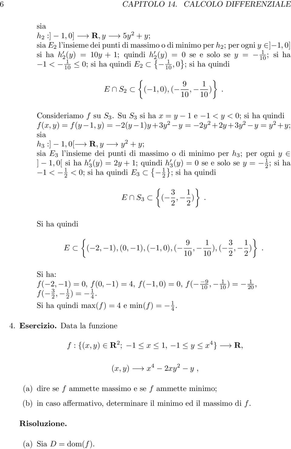 insieme dei punti di massimo o di minimo per h 3 ; per ogni y ], [ si ha h 3(y = y + ; quindi h 3(y = se e solo se y = ; si ha < < ; si ha quindi E 3 { } ; si ha quindi E S 3 {( 3 }, E { (,, (,, (,,