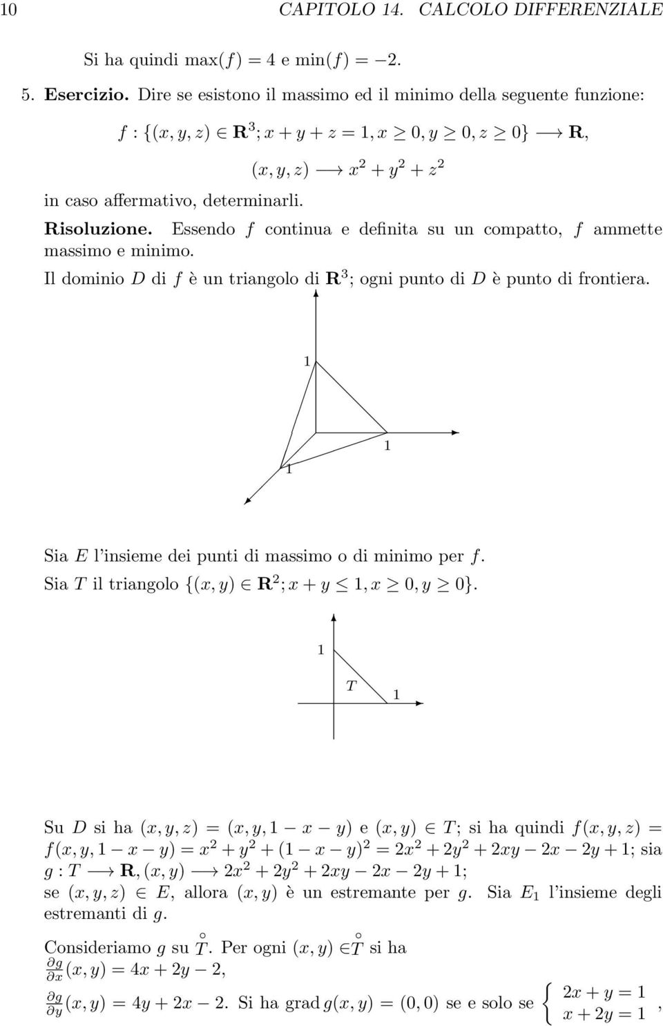 E l insieme dei punti di massimo o di minimo per f Sia T il triangolo {(x, y R ; x + y, x, y } T Su D si ha (x, y, z = (x, y, x y e (x, y T ; si ha quindi f(x, y, z = f(x, y, x y = x + y + ( x y = x