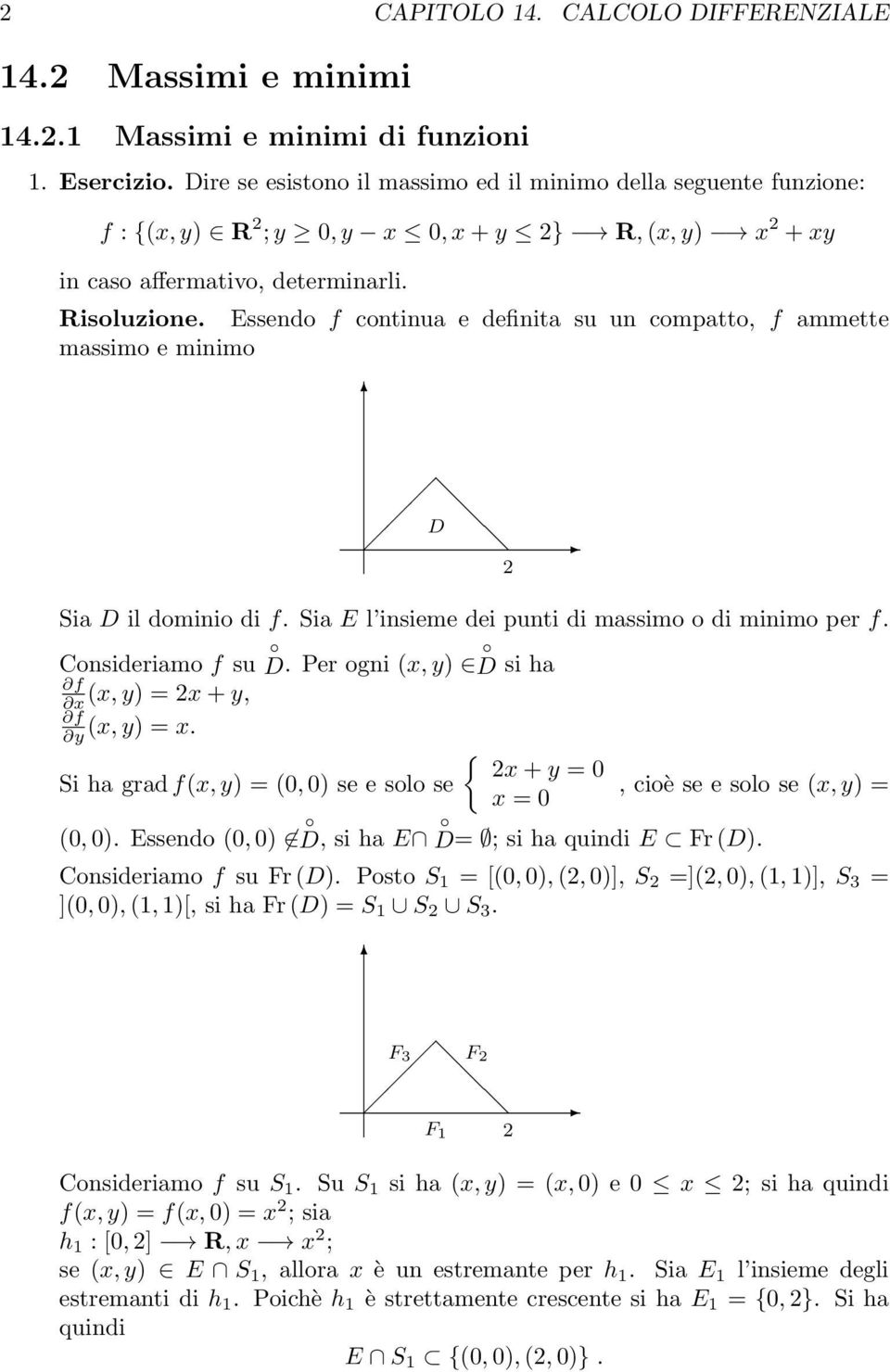 per f Consideriamo f su D Per ogni (x, y D si ha f x (x, y = x + y, f y (x, y = x { x + y = Si ha grad f(x, y = (, se e solo se, cioè se e solo se (x, y = x = (, Essendo (, D, si ha E D= ; si ha