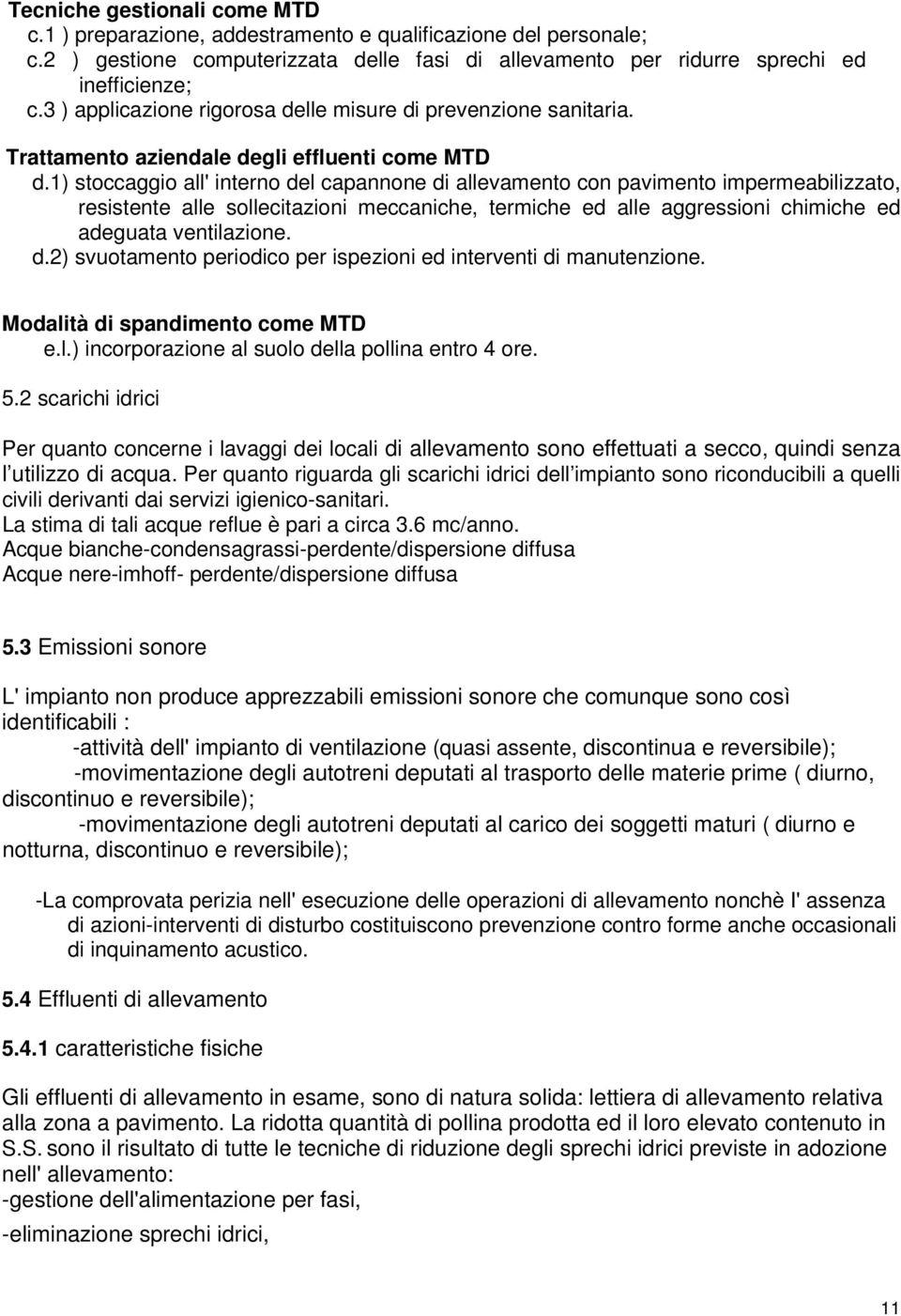 1) stoccaggio all' interno del capannone di allevamento con pavimento impermeabilizzato, resistente alle sollecitazioni meccaniche, termiche ed alle aggressioni chimiche ed adeguata ventilazione. d.2) svuotamento periodico per ispezioni ed interventi di manutenzione.