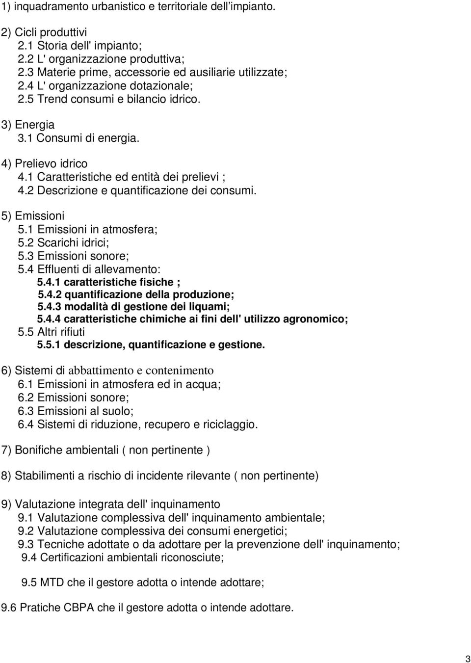 2 Descrizione e quantificazione dei consumi. 5) Emissioni 5.1 Emissioni in atmosfera; 5.2 Scarichi idrici; 5.3 Emissioni sonore; 5.4 Effluenti di allevamento: 5.4.1 caratteristiche fisiche ; 5.4.2 quantificazione della produzione; 5.