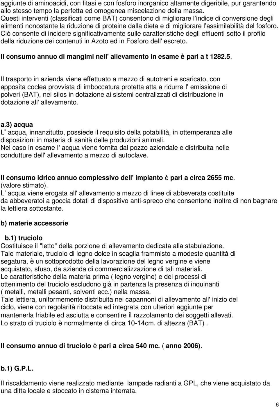 Ciò consente di incidere significativamente sulle caratteristiche degli effluenti sotto il profilo della riduzione dei contenuti in Azoto ed in Fosforo dell' escreto.