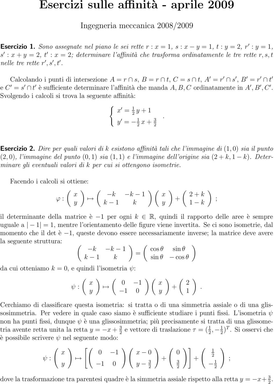 C ordinatamente in A,B,C Svolgendo i calcoli si trova la seguente affinità: = = Esercizio Dire per quali valori di k esistono affinità tali che l immagine di, 0 sia il punto, 0, l immagine del punto