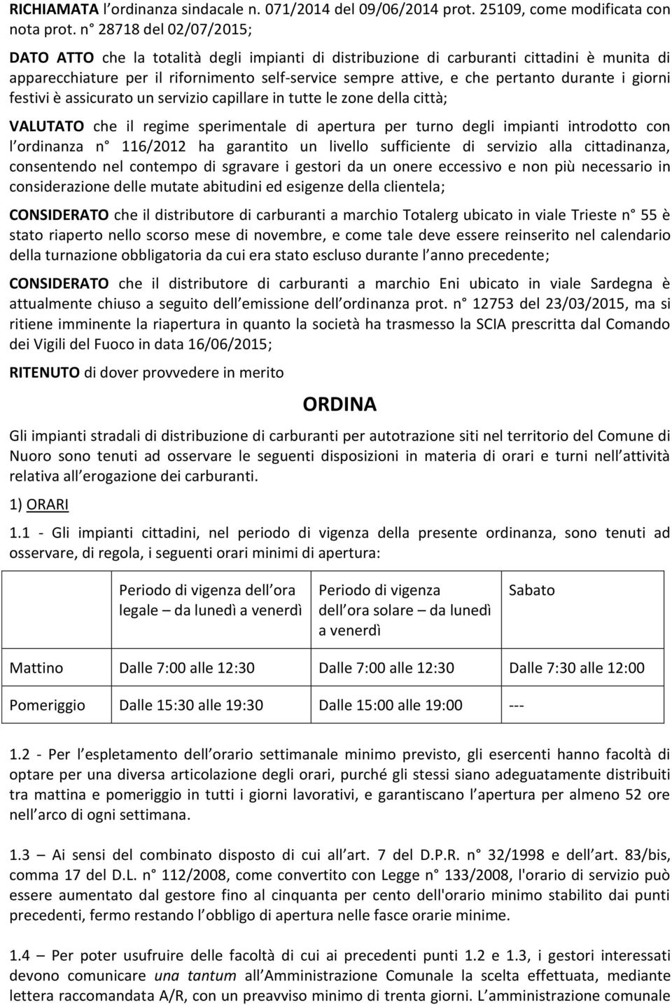 durante i giorni festivi è assicurato un servizio capillare in tutte le zone della città; VALUTATO che il regime sperimentale di apertura per turno degli impianti introdotto con l ordinanza n