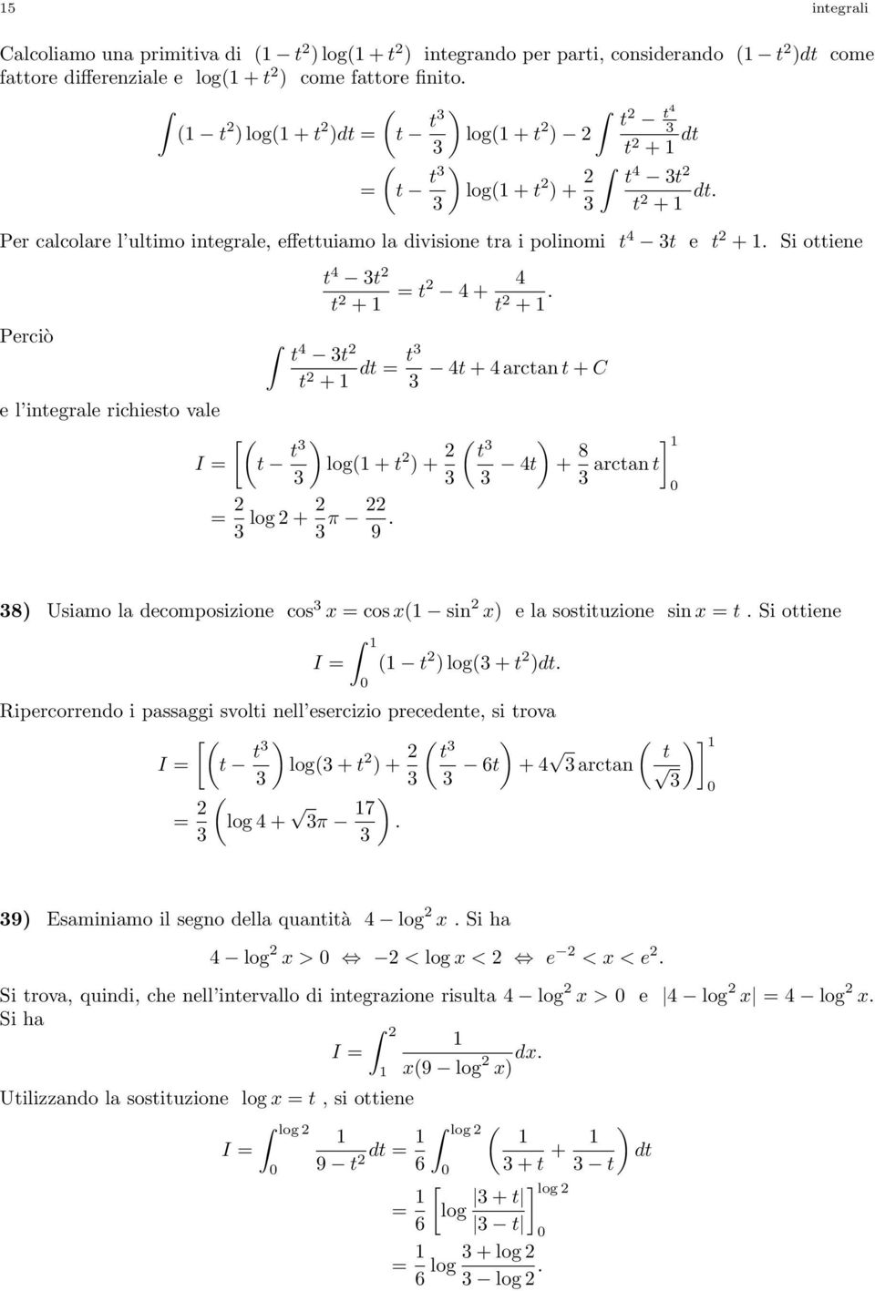 8 Usiamo la decomposizione cos cos ( sin e la sosiuzione sin.si oiene ( log( + d. Ripercorrendo i passaggi svoli nell esercizio precedene, si rova ( log( + + ( + ( ] arcan ( log + 7.