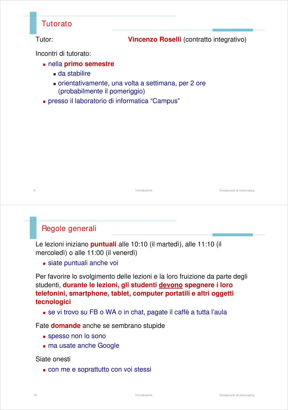 favorire lo svolgimento delle lezioni e la loro fruizione da parte degli studenti, durante le lezioni, gli studenti devono spegnere i loro telefonini, smartphone, tablet, computer portatili e altri