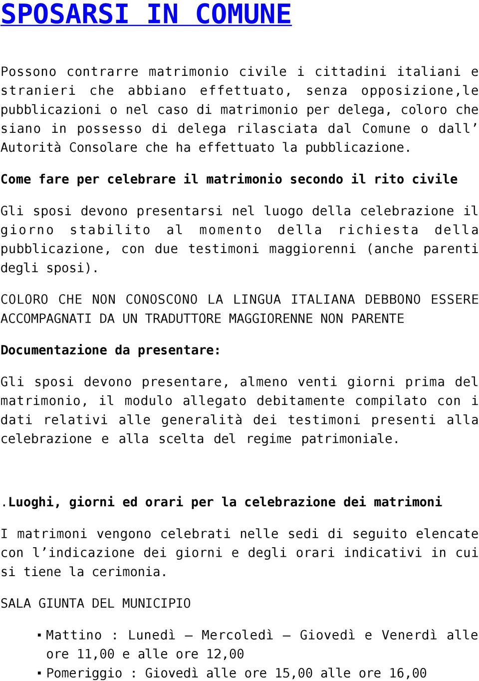 Come fare per celebrare il matrimonio secondo il rito civile Gli sposi devono presentarsi nel luogo della celebrazione il giorno stabilito al momento della richiesta della pubblicazione, con due