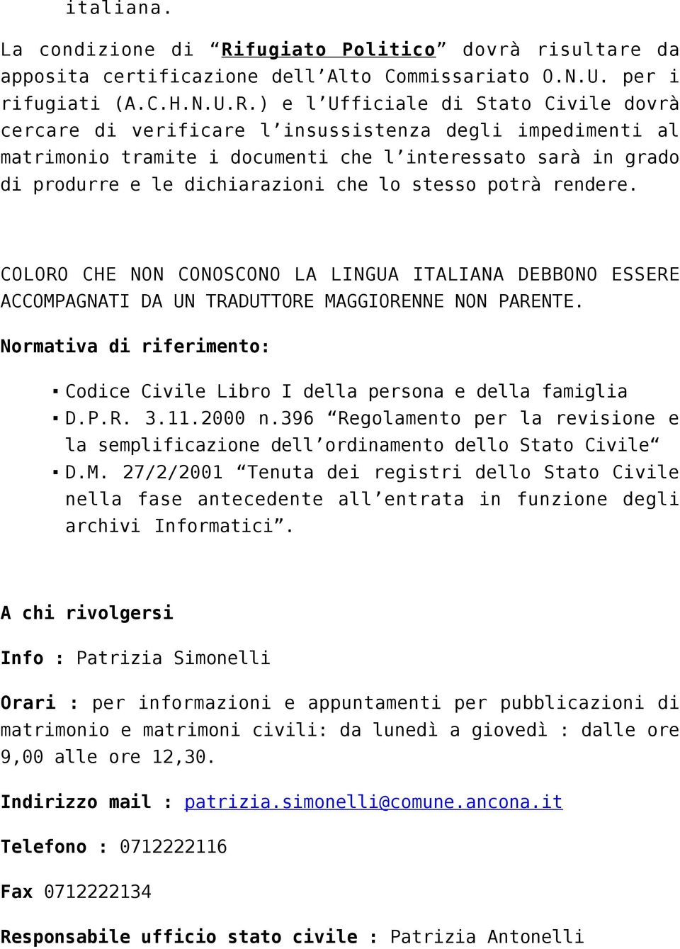 ) e l Ufficiale di Stato Civile dovrà cercare di verificare l insussistenza degli impedimenti al matrimonio tramite i documenti che l interessato sarà in grado di produrre e le dichiarazioni che lo