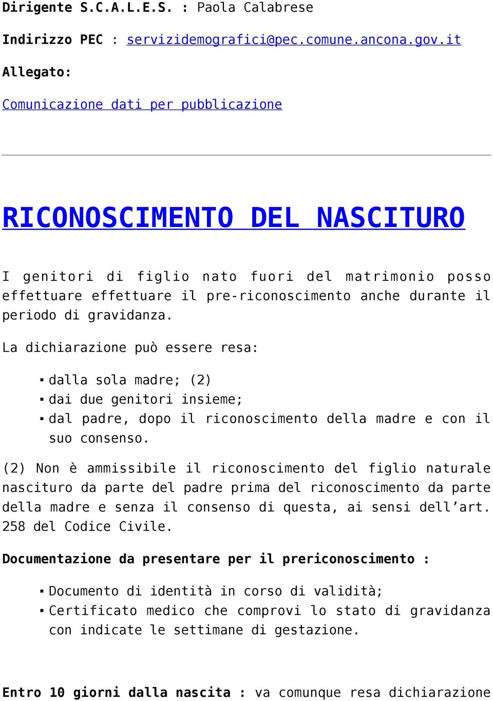 periodo di gravidanza. La dichiarazione può essere resa: dalla sola madre; (2) dai due genitori insieme; dal padre, dopo il riconoscimento della madre e con il suo consenso.