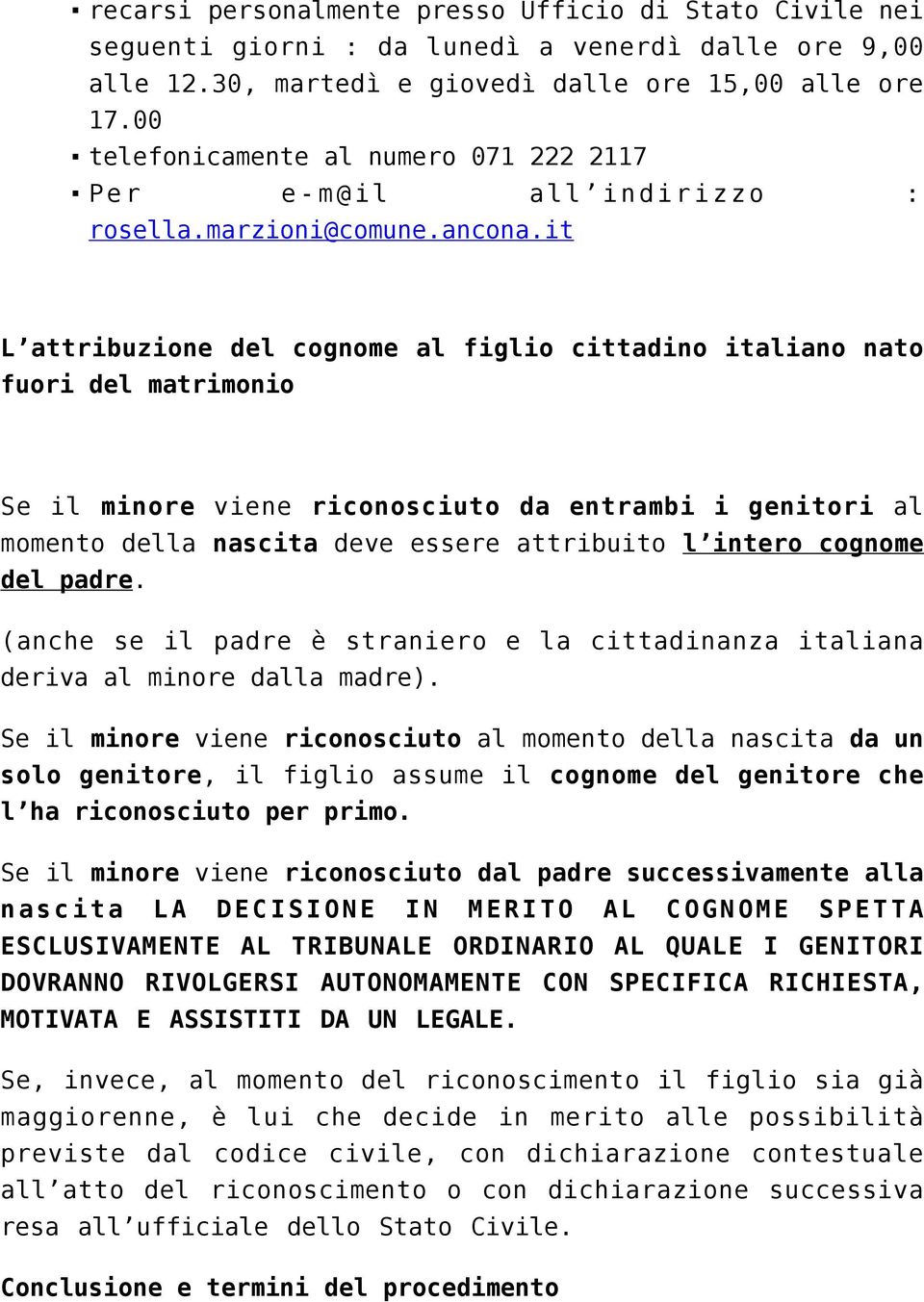 it L attribuzione del cognome al figlio cittadino italiano nato fuori del matrimonio Se il minore viene riconosciuto da entrambi i genitori al momento della nascita deve essere attribuito l intero