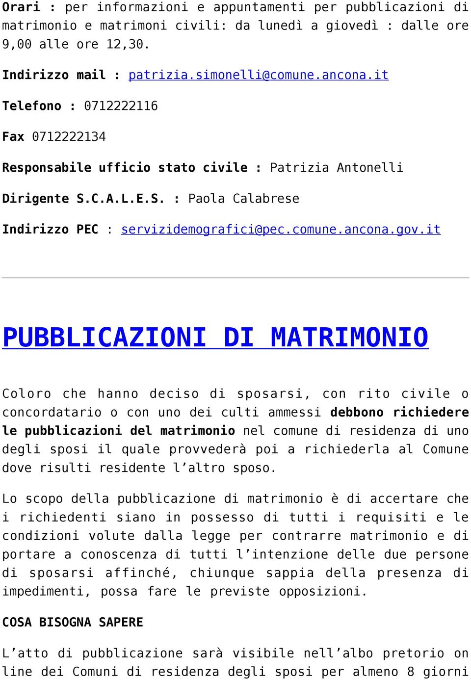 it PUBBLICAZIONI DI MATRIMONIO Coloro che hanno deciso di sposarsi, con rito civile o concordatario o con uno dei culti ammessi debbono richiedere le pubblicazioni del matrimonio nel comune di