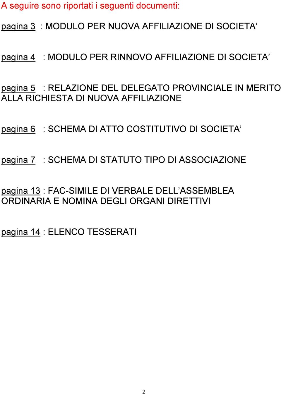 AFFILIAZIONE pagina 6 : SCHEMA DI ATTO COSTITUTIVO DI SOCIETA pagina 7 : SCHEMA DI STATUTO TIPO DI ASSOCIAZIONE