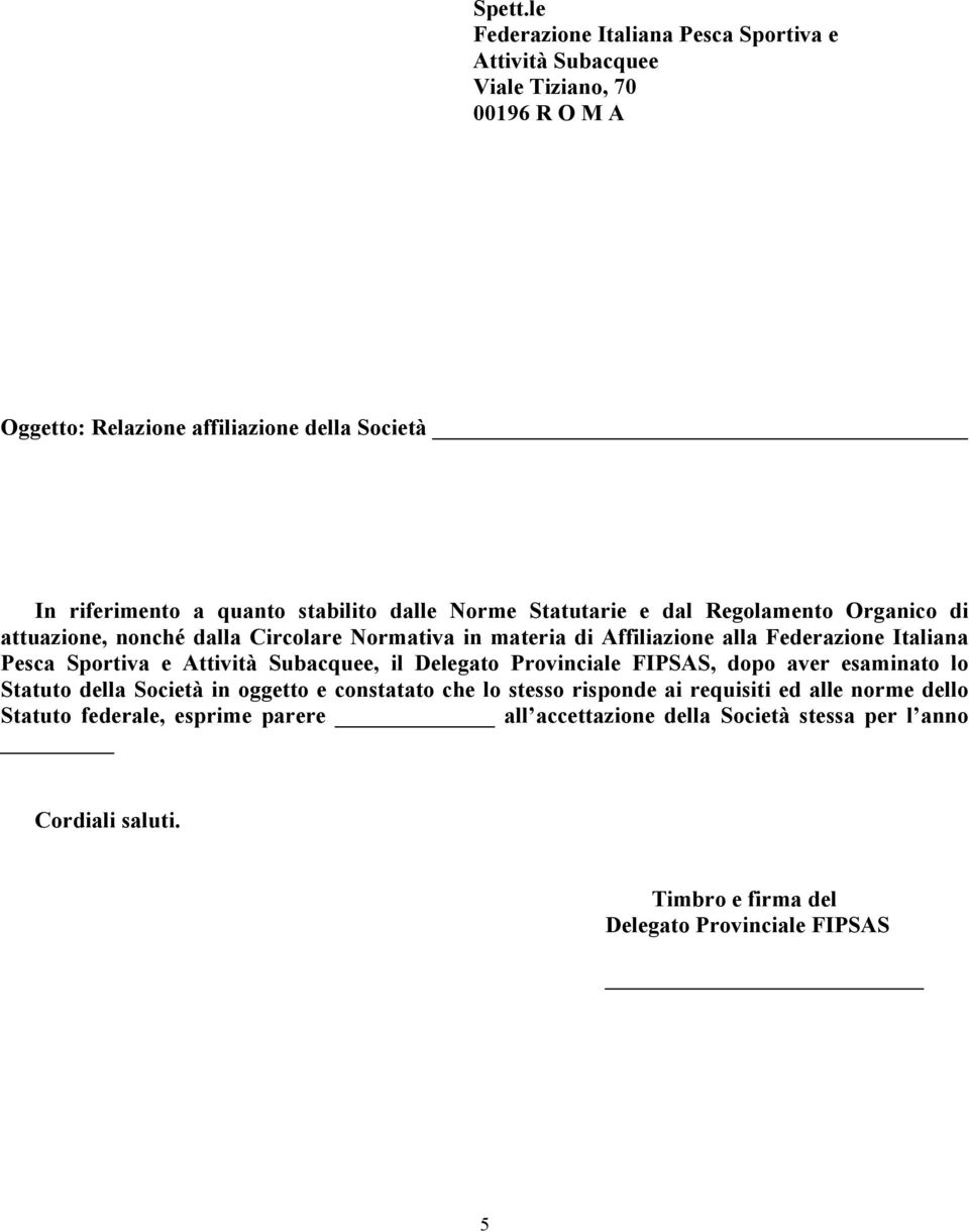 stabilito dalle Norme Statutarie e dal Regolamento Organico di attuazione, nonché dalla Circolare Normativa in materia di Affiliazione alla Federazione Italiana Pesca