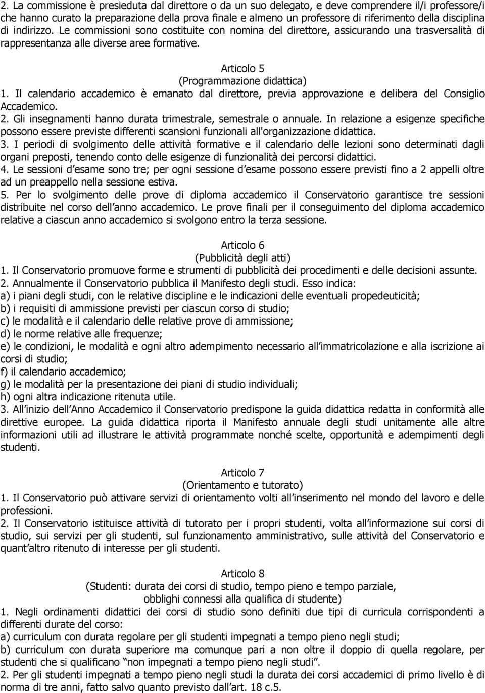 Il calendario accademico è emanato dal direttore, previa approvazione e delibera del Consiglio Accademico. 2. Gli insegnamenti hanno durata trimestrale, semestrale o annuale.