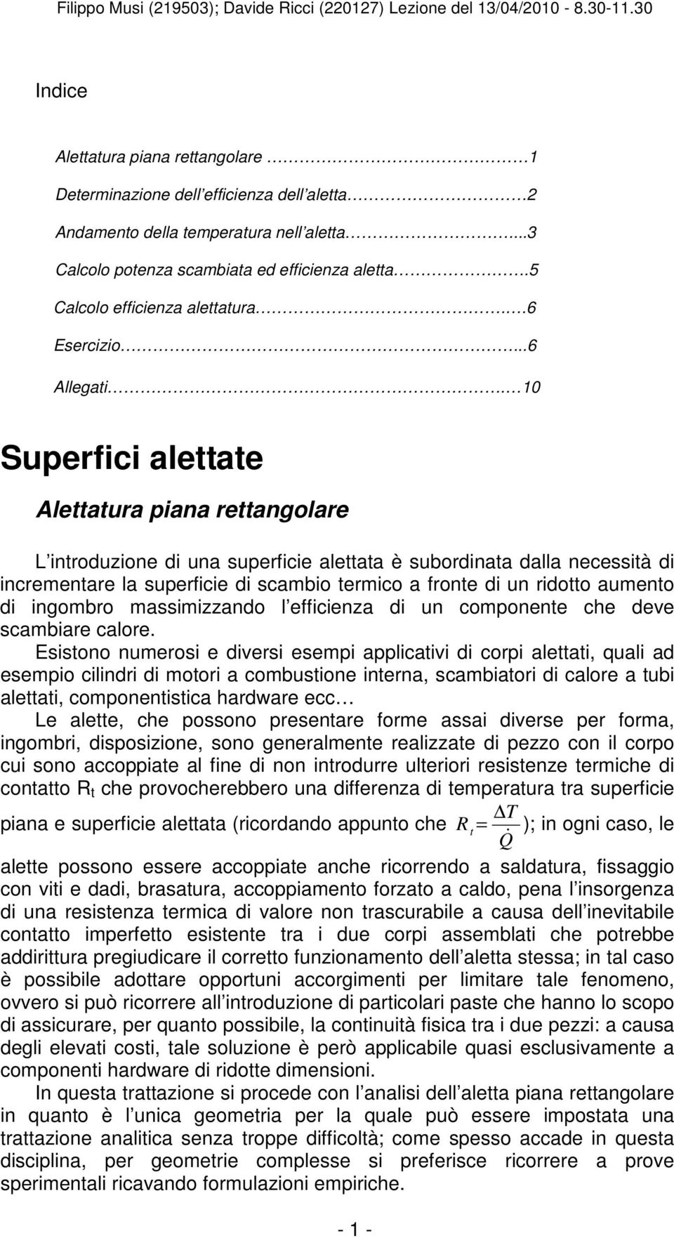 10 Superfici alettate Alettatura piana rettangolare L introduzione di una superficie alettata è subordinata dalla necessità di incrementare la superficie di scambio termico a fronte di un ridotto