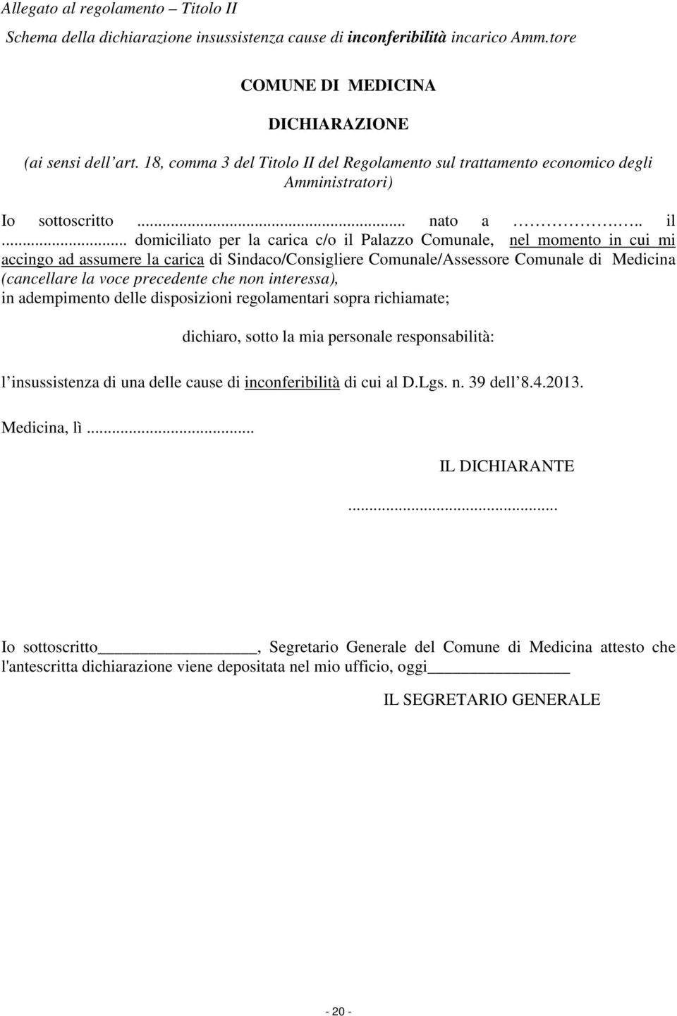 .. domiciliato per la carica c/o il Palazzo Comunale, nel momento in cui mi accingo ad assumere la carica di Sindaco/Consigliere Comunale/Assessore Comunale di Medicina (cancellare la voce precedente