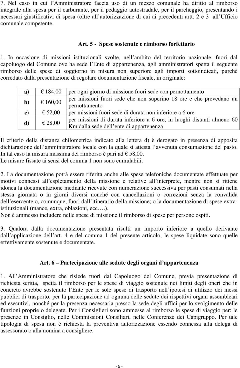 In occasione di missioni istituzionali svolte, nell ambito del territorio nazionale, fuori dal capoluogo del Comune ove ha sede l Ente di appartenenza, agli amministratori spetta il seguente rimborso