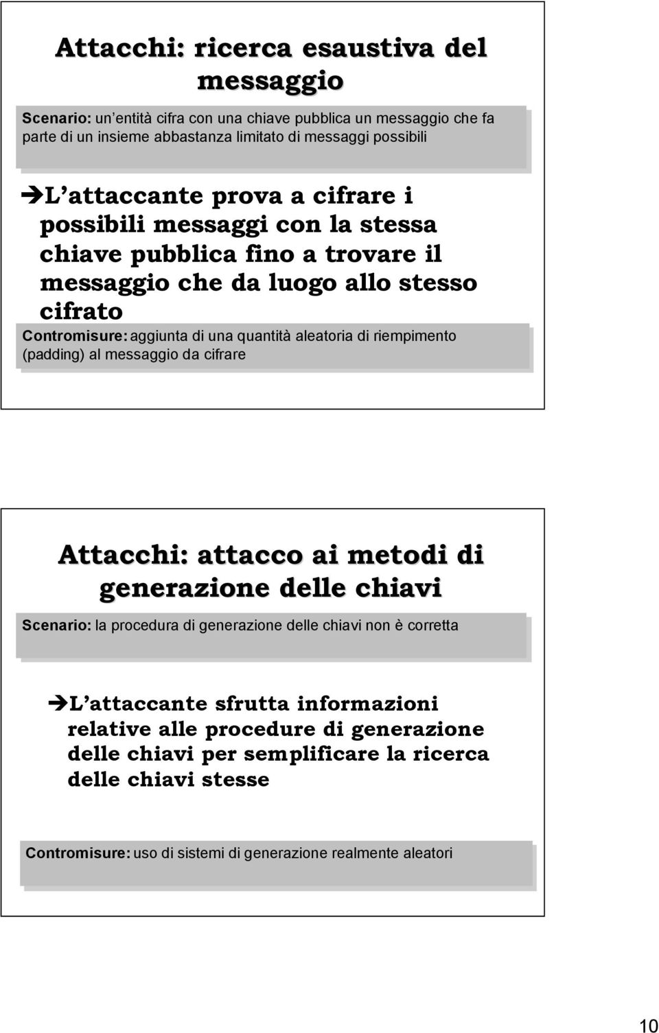 di riempimento (padding) al al messaggio da da cifrare Attacchi: attacco ai metodi di generazione delle chiavi Scenario: la la procedura di di generazione delle chiavi non è corretta L