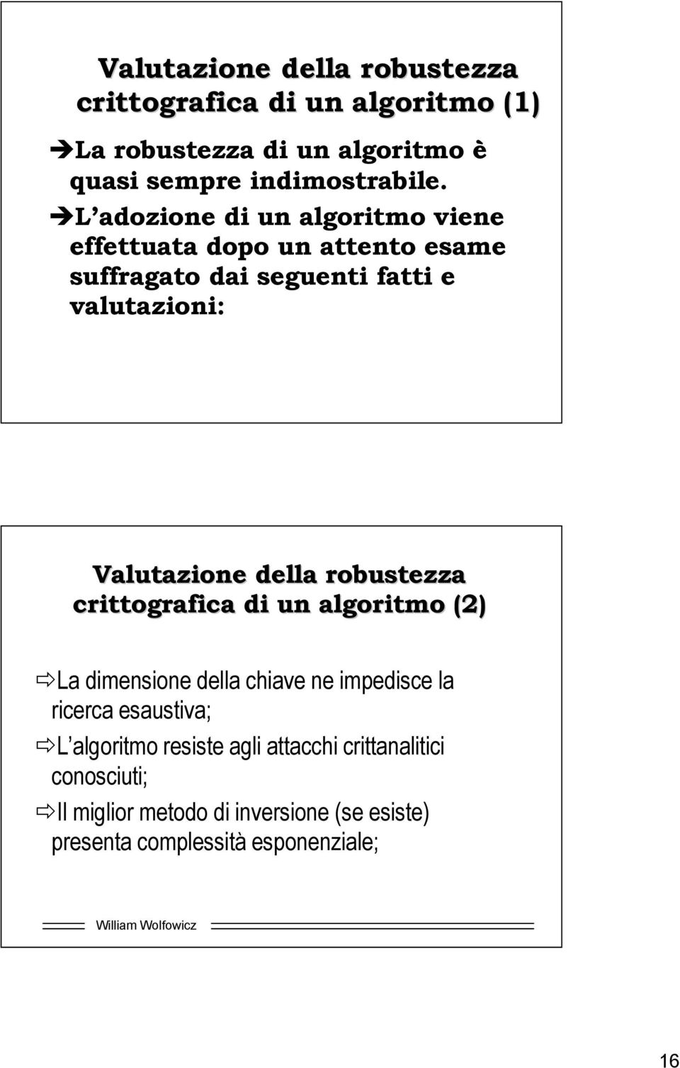 robustezza crittografica di un algoritmo (2) La dimensione della chiave ne impedisce la ricerca esaustiva; L algoritmo resiste