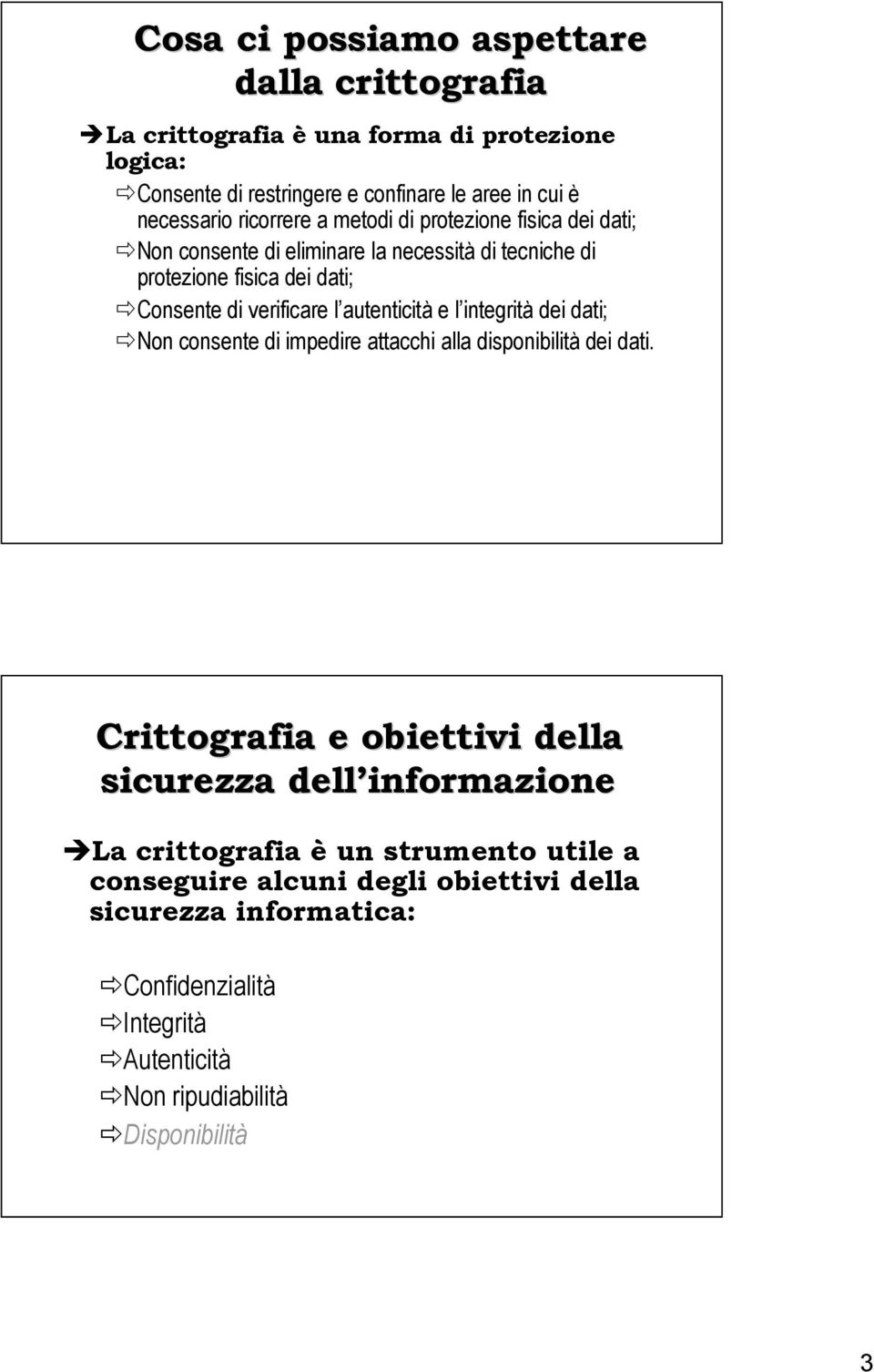 autenticità e l integrità dei dati; Non consente di impedire attacchi alla disponibilità dei dati.