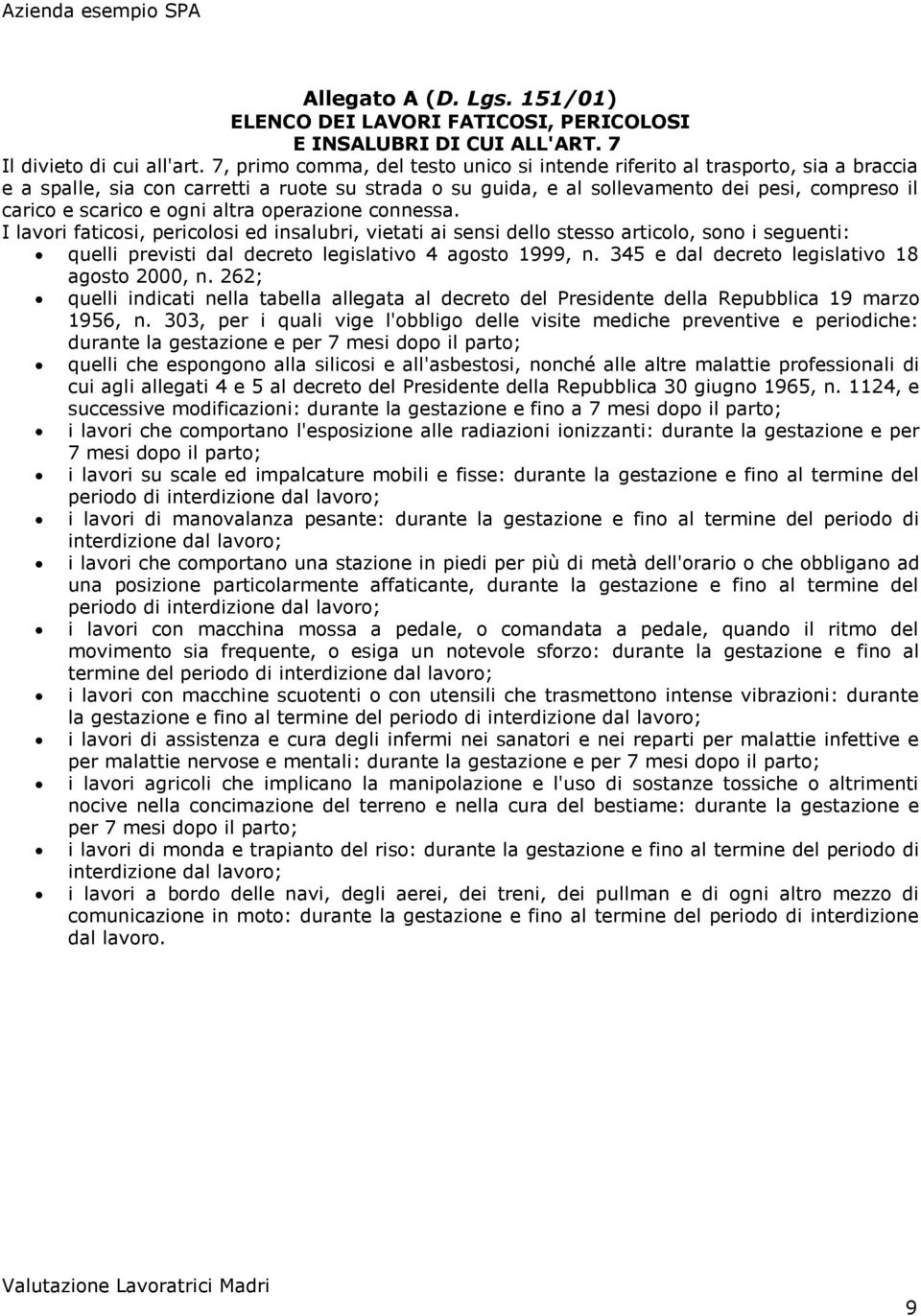 ogni altra operazione connessa. I lavori faticosi, pericolosi ed insalubri, vietati ai sensi dello stesso articolo, sono i seguenti: quelli previsti dal decreto legislativo 4 agosto 1999, n.