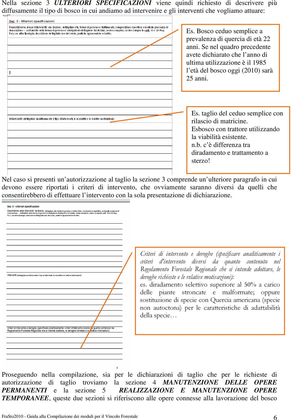 taglio del ceduo semplice con rilascio di matricine. Esbosco con trattore utilizzando la viabilità esistente. n.b. c è differenza tra diradamento e trattamento a sterzo!