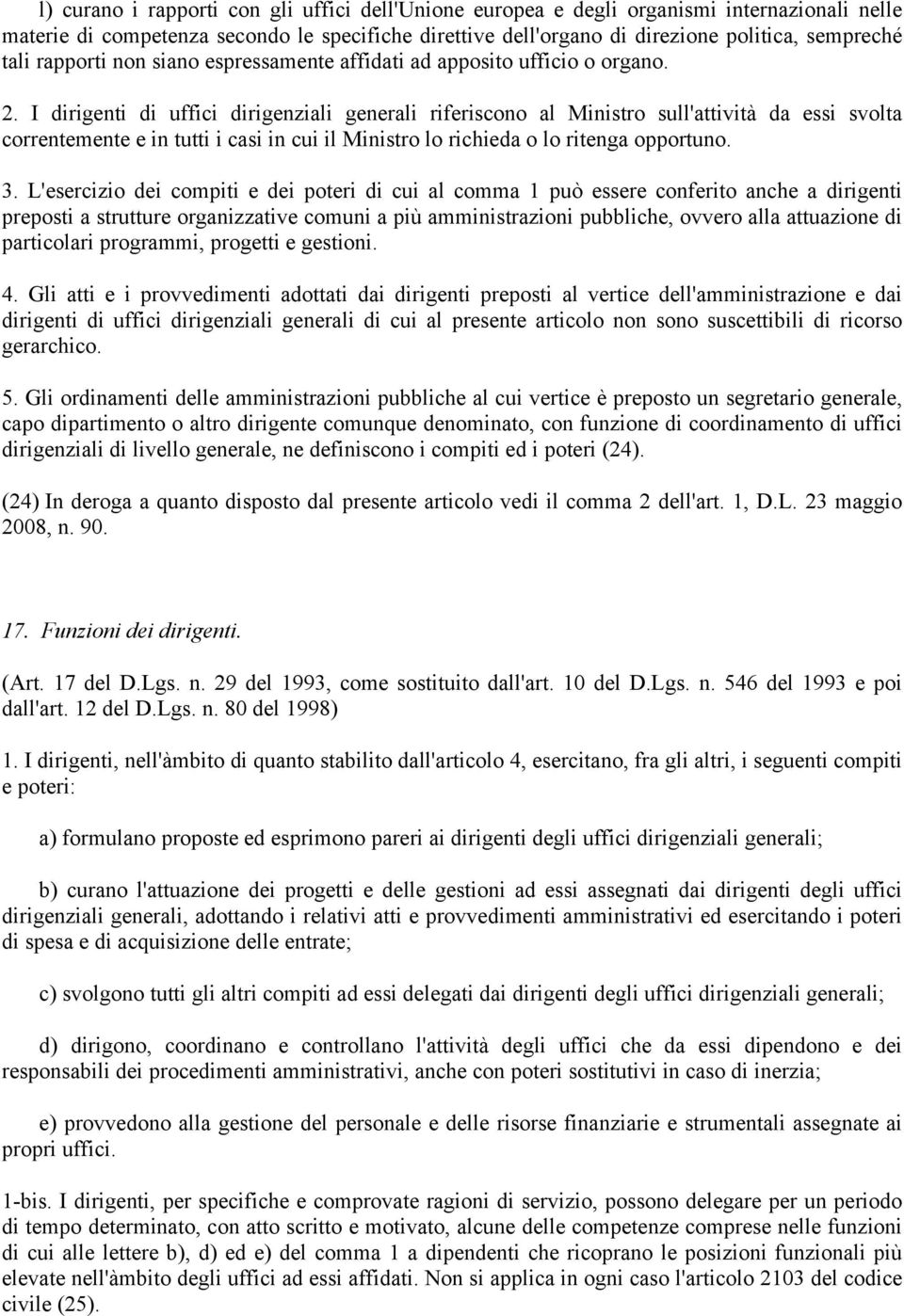 I dirigenti di uffici dirigenziali generali riferiscono al Ministro sull'attività da essi svolta correntemente e in tutti i casi in cui il Ministro lo richieda o lo ritenga opportuno. 3.