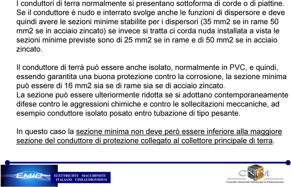 si tratta ci corda nuda installata a vista le sezioni minime previste sono di 25 mm2 se in rame e di 50 mm2 se in acciaio zincato.