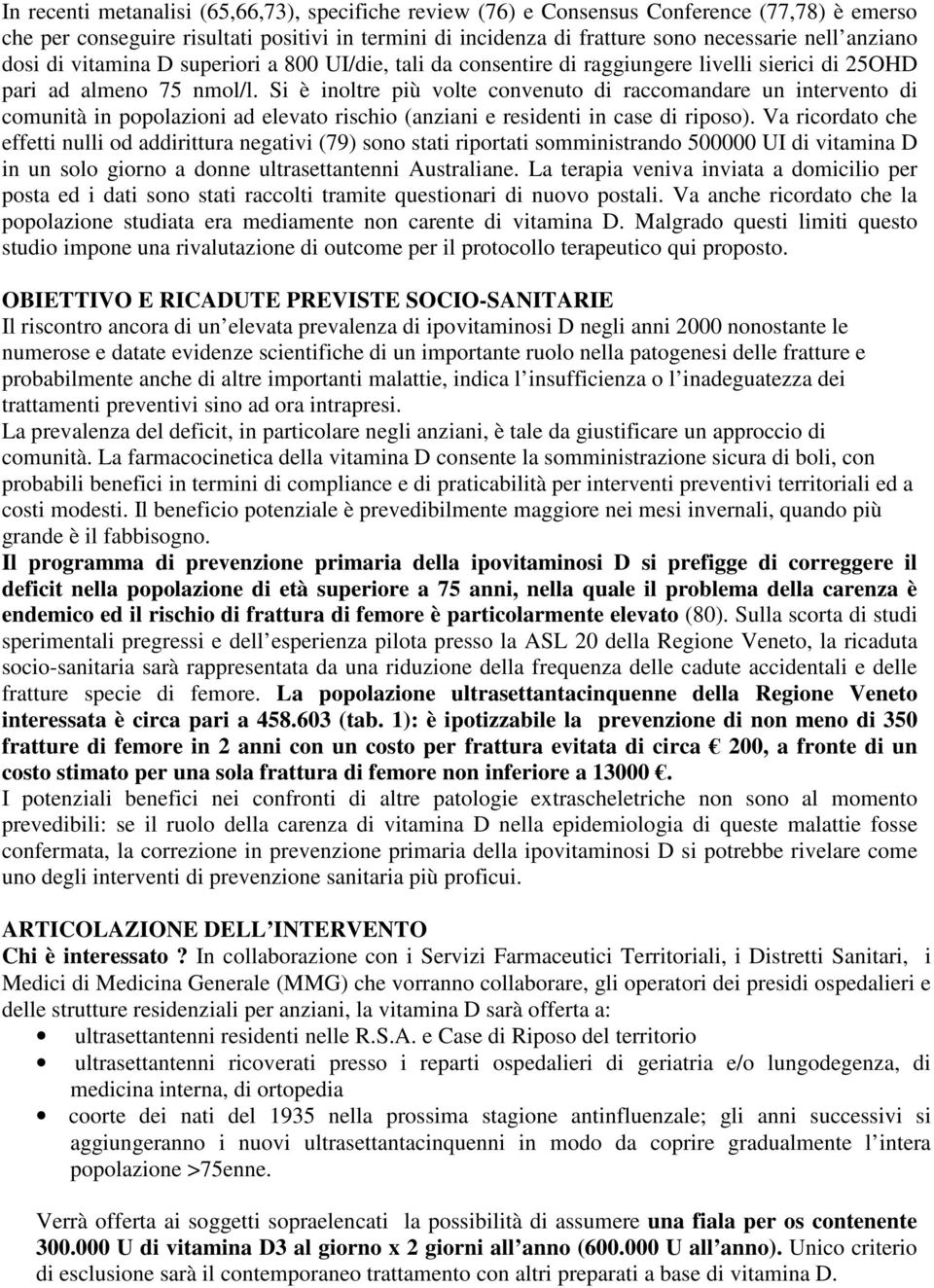 Si è inoltre più volte convenuto di raccomandare un intervento di comunità in popolazioni ad elevato rischio (anziani e residenti in case di riposo).