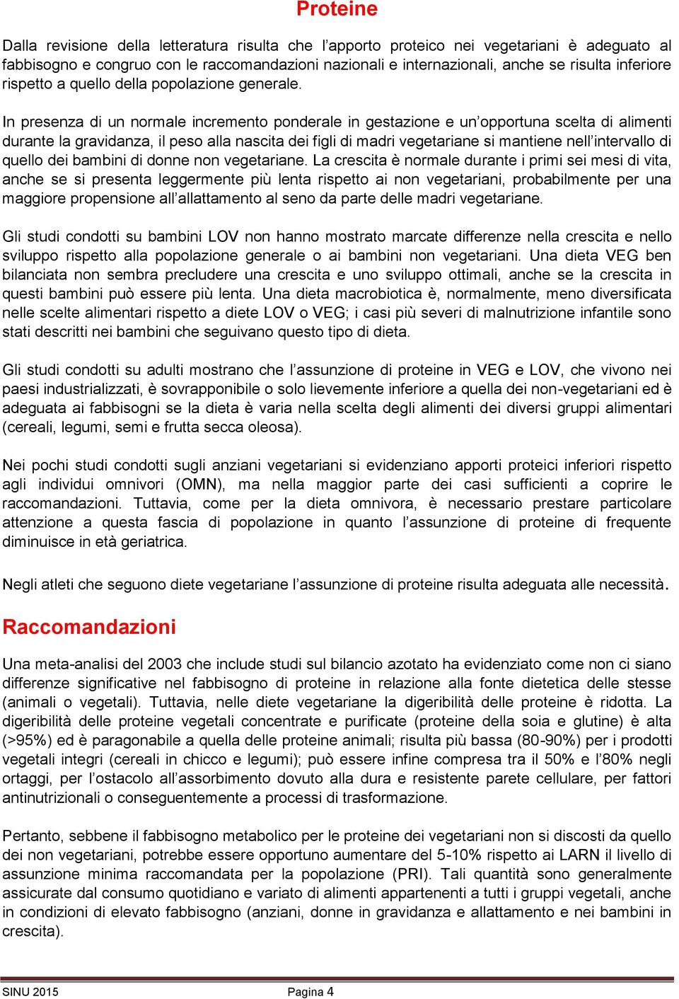 In presenza di un normale incremento ponderale in gestazione e un opportuna scelta di alimenti durante la gravidanza, il peso alla nascita dei figli di madri vegetariane si mantiene nell intervallo