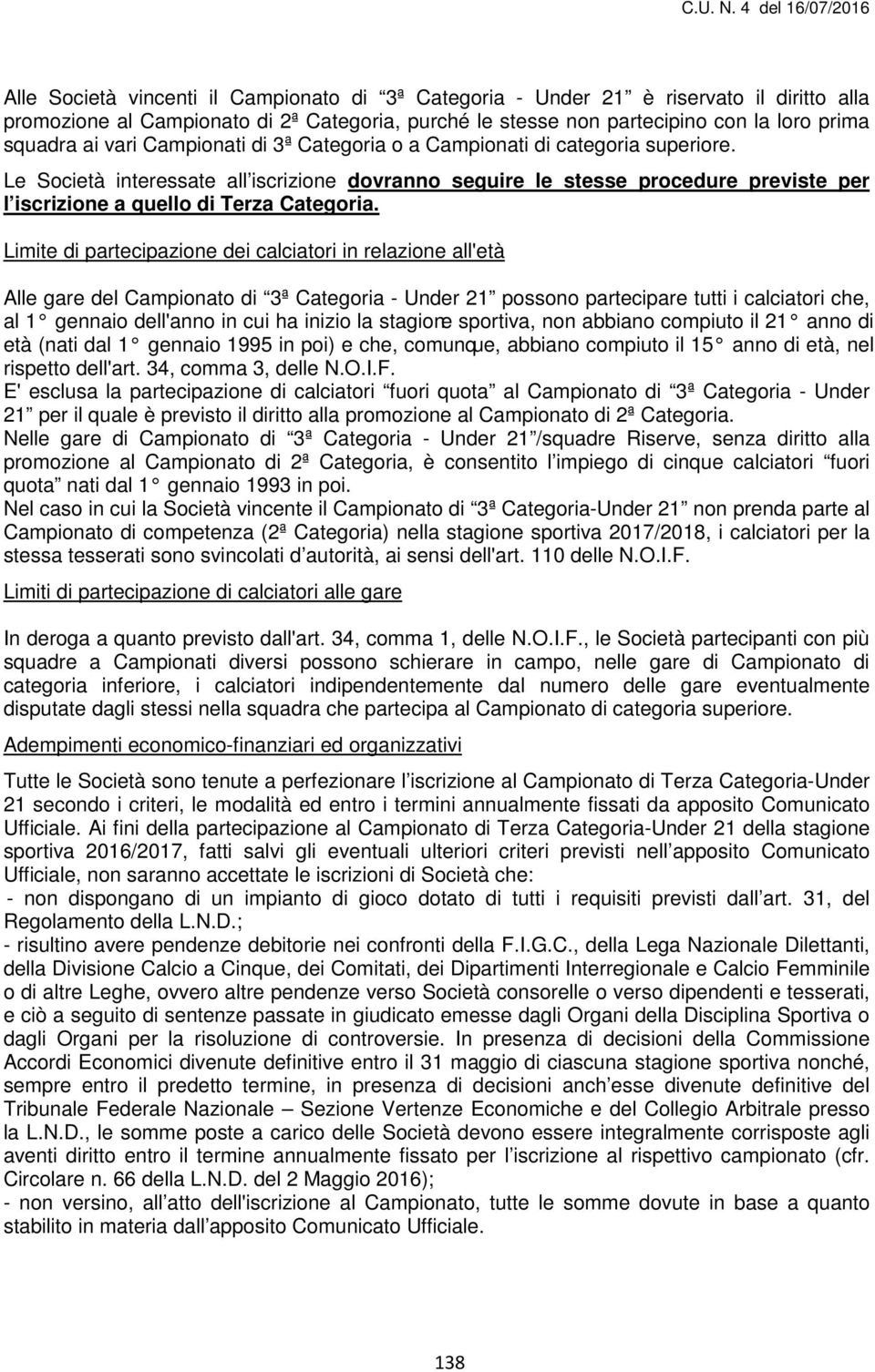 Limite di partecipazione dei calciatori in relazione all'età Alle gare del Campionato di 3ª Categoria - Under 21 possono partecipare tutti i calciatori che, al 1 gennaio dell'anno in cui ha inizio la