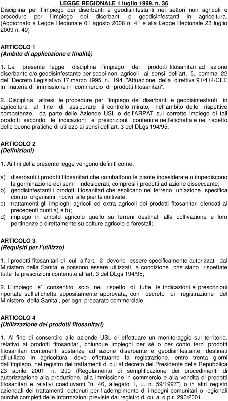 La presente legge disciplina l impiego dei prodotti fitosanitari ad azione diserbante e/o geodisinfestante per scopi non agricoli ai sensi dell art.